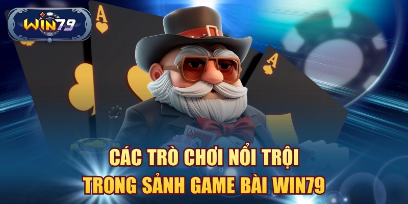 Các trò chơi nổi bật trong sảnh game bài Win79 như Tiến Lên Poker Phỏm Mậu Binh