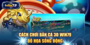 Bắn Cá 3D Win79
