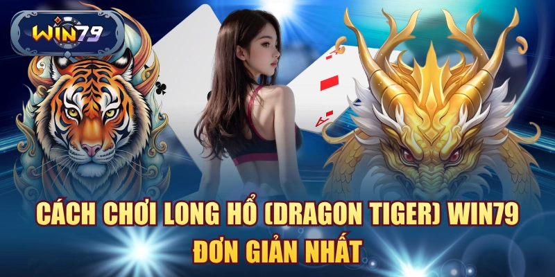 Cách chơi Long Hổ Win79
