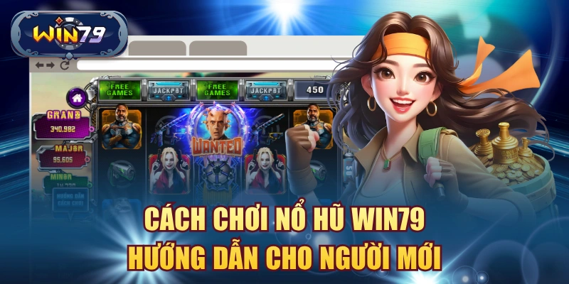 Minh họa cách chơi nổ hũ Win79 cơ bản cho người mới
