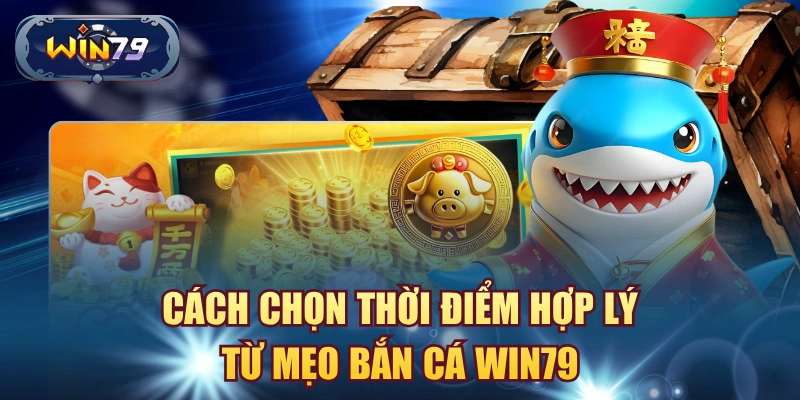 Minh họa cách chọn thời điểm hợp lý trong mẹo bắn cá Win79