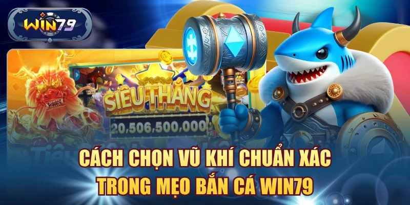 Minh họa cách chọn vũ khí trong mẹo bắn cá Win79