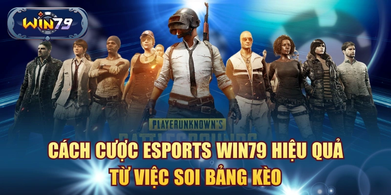 Cách cược eSports Win79 hiệu quả từ việc soi bảng kèo