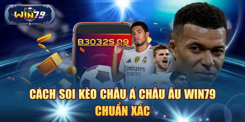 Cách soi kèo châu Á châu Âu Win79 chuẩn xác