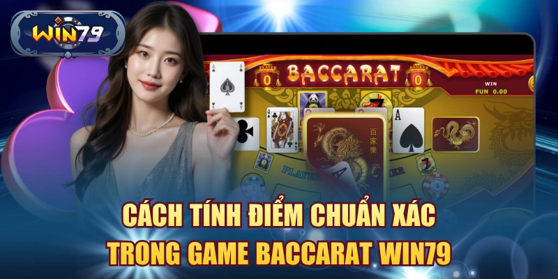 Minh họa cách tính điểm trong game Baccarat Win79