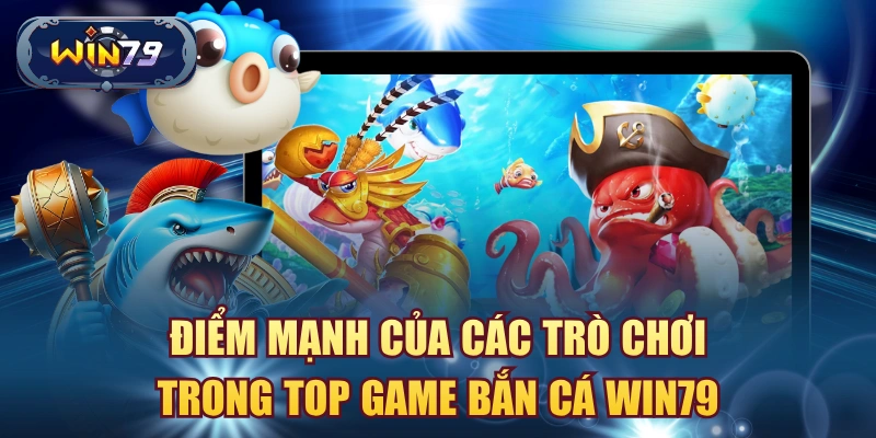 Minh họa điểm mạnh của các trò chơi trong top game bắn cá Win79