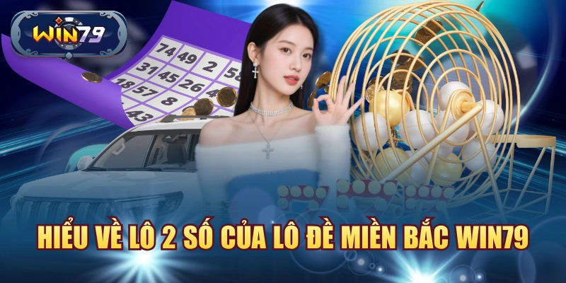 Hiểu về lô 2 số của lô đề miền Bắc Win79