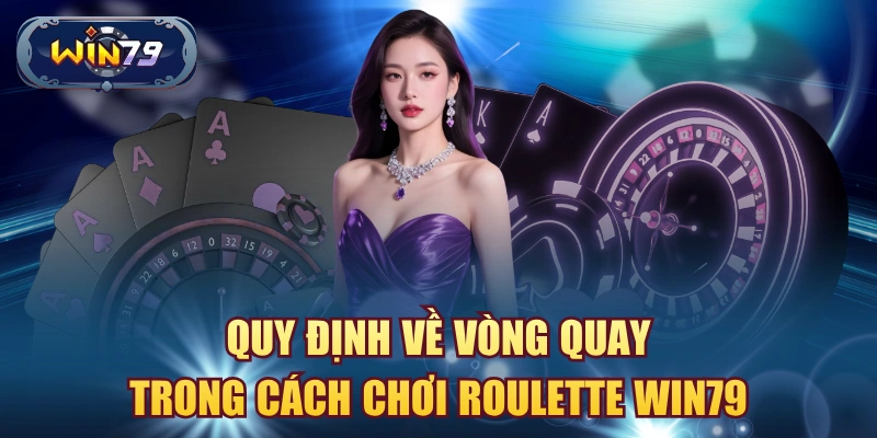 Minh họa quy định vòng quay trong cách chơi Roulette Win79
